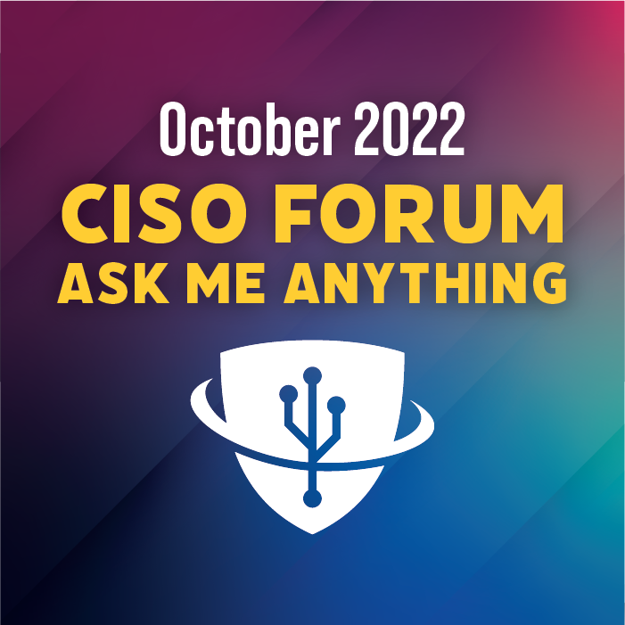 CISO Forum: Ask Me Anything - October 2022