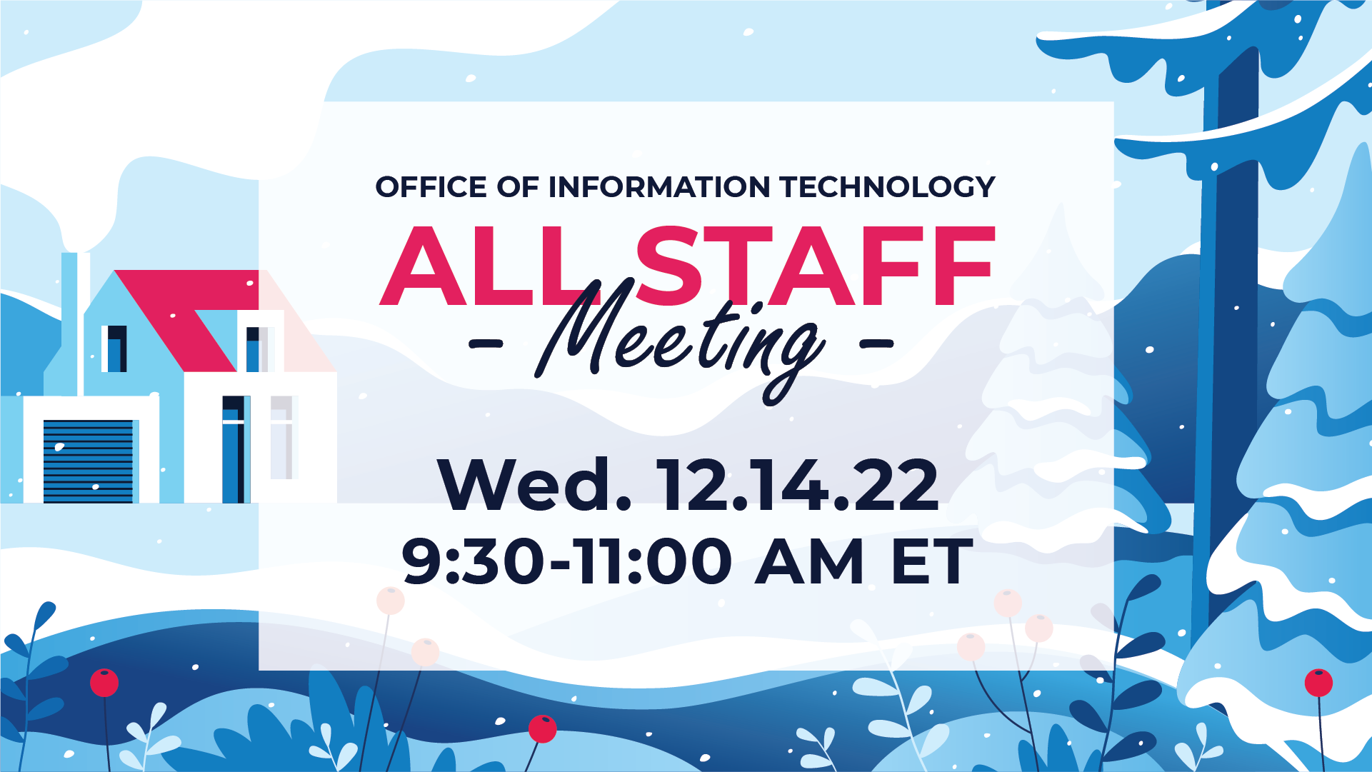 Graphic of house and trees covered in snow. Caption reads "Office of Information Technology All Staff Meeting. Wednesday, December 14, 2022, 9:30-11am ET.