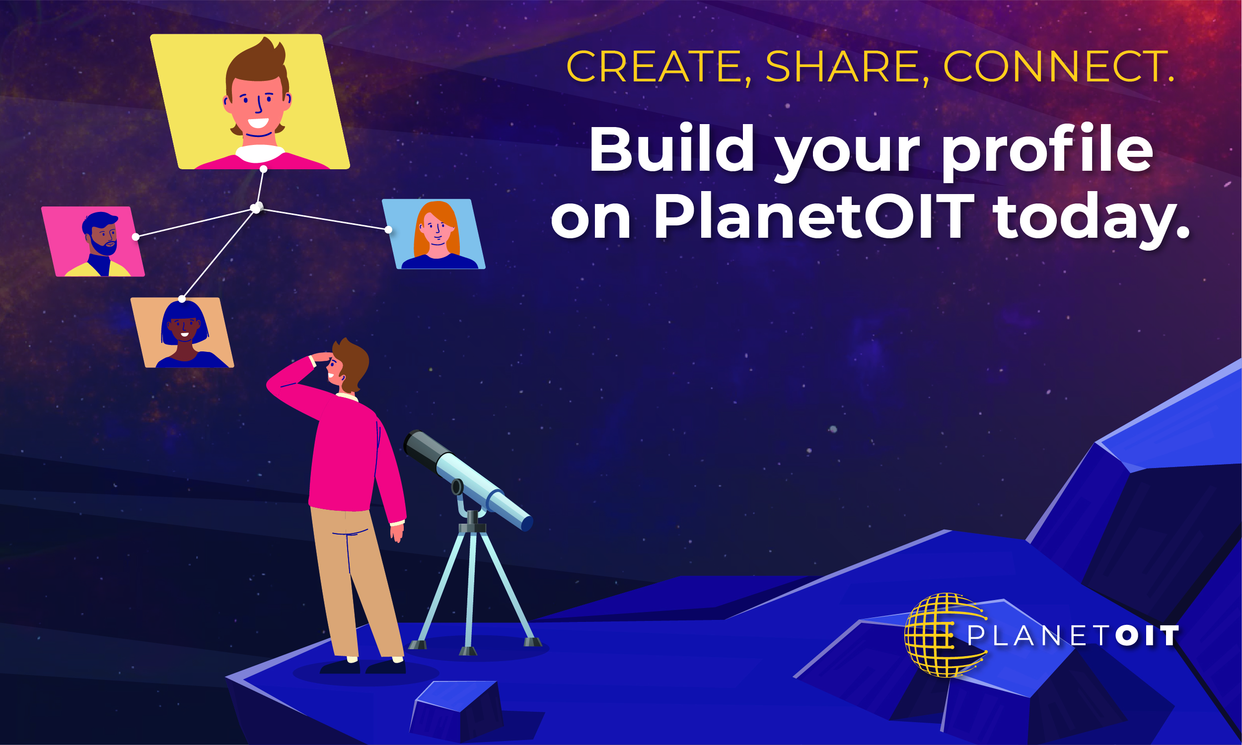 Graphic of a person standing on a rock in space looking out at the stars at images of four other people networked by lines. The cutline reads "Create, Share, Connect. Build your profile on PlanetOIT today."