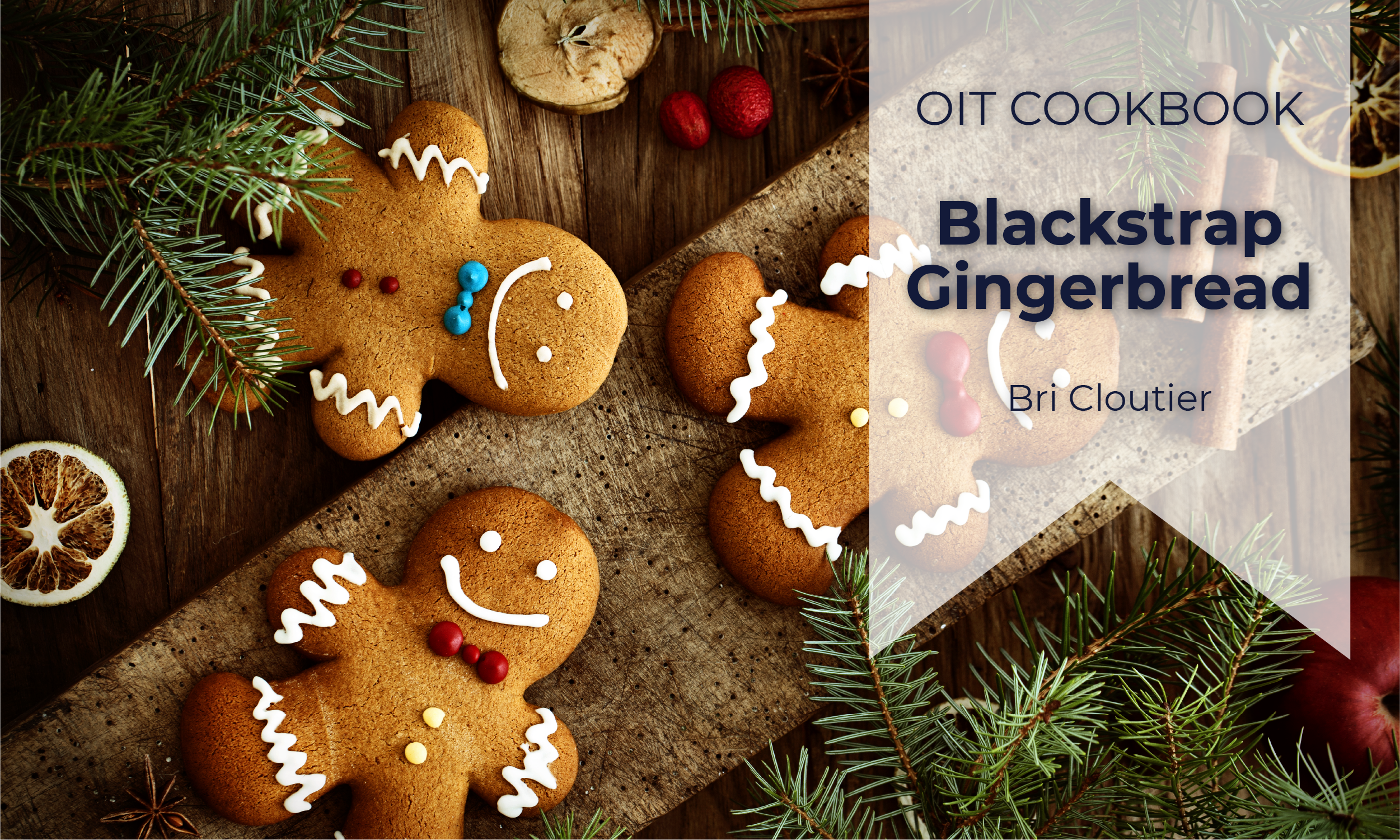 Photo of decorated gingerbread cookies with caption "OIT Cookbook: Blackstrap Gingerbread, Bri Cloutier