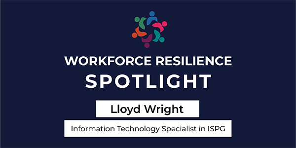 Workforce Resilience Spotlight with Lloyd Wright, Information Technology Specialist in ISPG