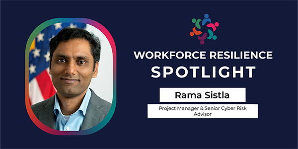 Workforce Resilience Spotlight with photo of Rama Sistla, Project Manager and Senior Cyber Risk Advisor